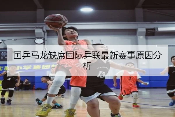 国乒马龙缺席国际乒联最新赛事原因分析 | www.hth.com